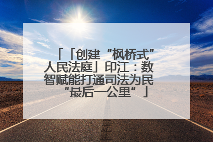 「创建“枫桥式”人民法庭」印江：数智赋能打通司法为民“最后一公里”
