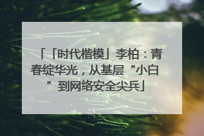 「时代楷模」李柏：青春绽华光，从基层“小白”到网络安全尖兵