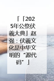 「2025年公祭伏羲大典」赵强：伏羲文化是中华文明的“源代码”