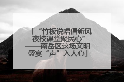 “竹板说唱倡新风 夜校课堂聚民心”——南岳区这场文明盛宴“声”入人心