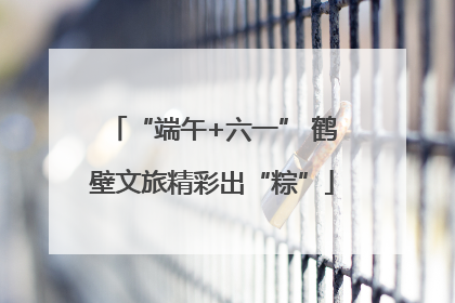 “端午+六一” 鹤壁文旅精彩出“粽”