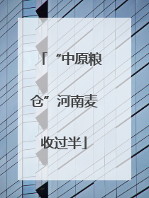 “中原粮仓”河南麦收过半