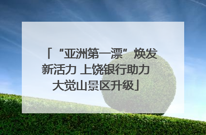 “亚洲第一漂”焕发新活力 上饶银行助力大觉山景区升级