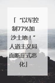 “以军控制77%加沙土地！”人道主义局面断崖式恶化