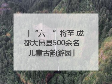 “六一”将至 成都大邑县500余名儿童古韵游园