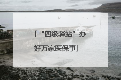 “四级驿站”办好万家医保事