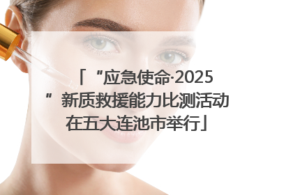 “应急使命·2025”新质救援能力比测活动在五大连池市举行