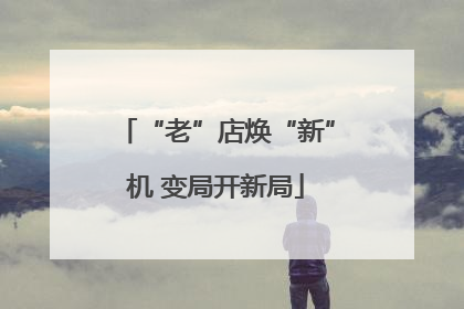 “老”店焕“新”机 变局开新局