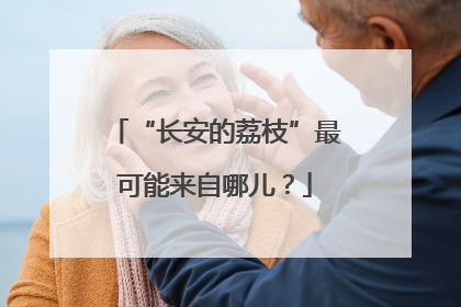 “长安的荔枝”最可能来自哪儿？