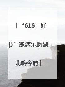 “616三好节”邀您乐购湖北嗨今夏
