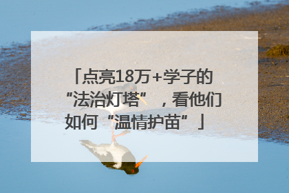 点亮18万+学子的“法治灯塔”，看他们如何“温情护苗”