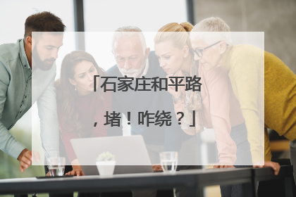 石家庄和平路，堵！咋绕？