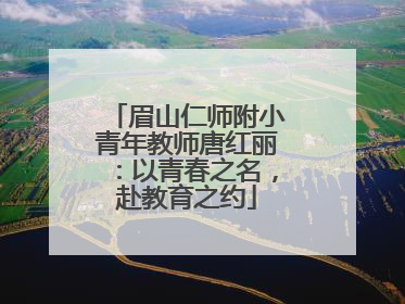 眉山仁师附小青年教师唐红丽：以青春之名，赴教育之约