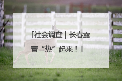 社会调查｜长春露营“热”起来！