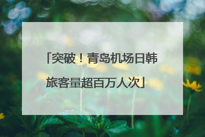 突破！青岛机场日韩旅客量超百万人次
