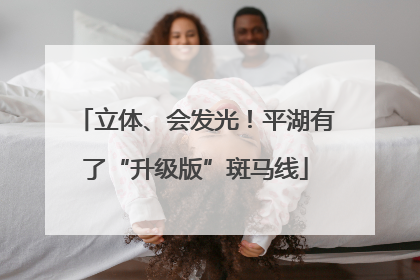 立体、会发光！平湖有了“升级版”斑马线