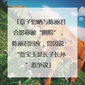 章子怡晒与陈丽君合影称被“圈粉”，陈丽君回应，曾因说“贾宝玉是长子长孙”惹争议