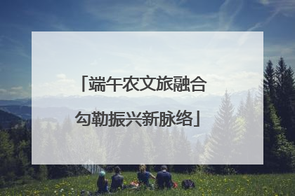 端午农文旅融合 勾勒振兴新脉络