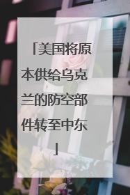 美国将原本供给乌克兰的防空部件转至中东