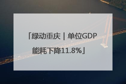 绿动重庆｜单位GDP能耗下降11.8%