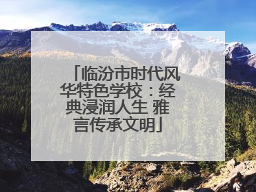 临汾市时代风华特色学校：经典浸润人生 雅言传承文明