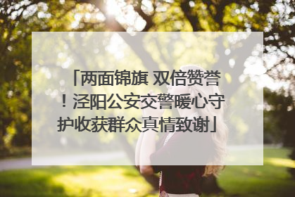 两面锦旗 双倍赞誉！泾阳公安交警暖心守护收获群众真情致谢