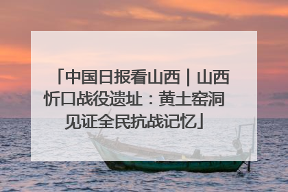 中国日报看山西｜山西忻口战役遗址：黄土窑洞见证全民抗战记忆