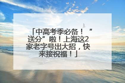 中高考季必备！“送分”啦！上海这2家老字号出大招，快来接祝福！