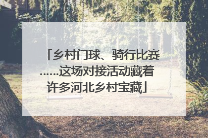 乡村门球、骑行比赛……这场对接活动藏着许多河北乡村宝藏