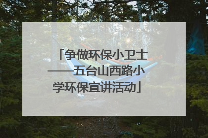 争做环保小卫士——五台山西路小学环保宣讲活动
