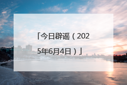 今日辟谣（2025年6月4日）