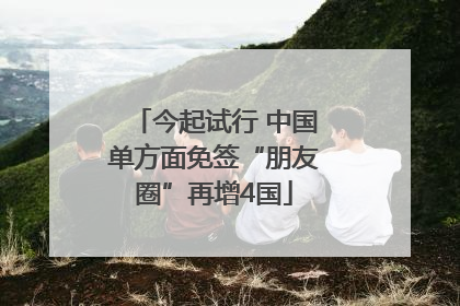 今起试行 中国单方面免签“朋友圈”再增4国