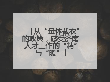 从“量体裁衣”的政策，感受济南人才工作的“精”与“暖”