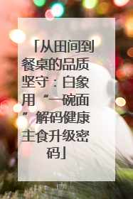 从田间到餐桌的品质坚守：白象用“一碗面”解码健康主食升级密码