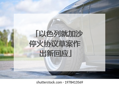以色列就加沙停火协议草案作出新回应
