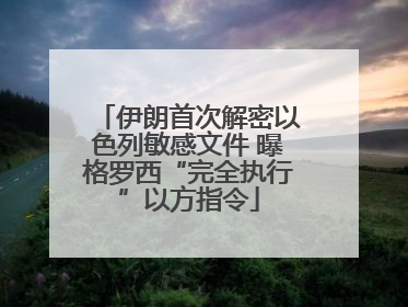 伊朗首次解密以色列敏感文件 曝格罗西“完全执行”以方指令