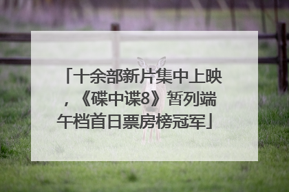 十余部新片集中上映，《碟中谍8》暂列端午档首日票房榜冠军