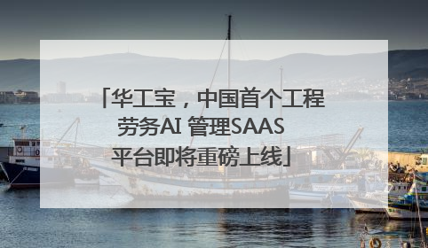 华工宝，中国首个工程劳务AI 管理SAAS平台即将重磅上线