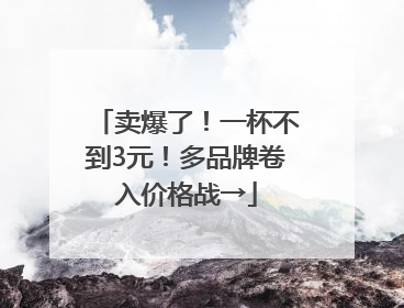 卖爆了！一杯不到3元！多品牌卷入价格战→