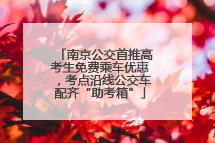 南京公交首推高考生免费乘车优惠，考点沿线公交车配齐“助考箱”