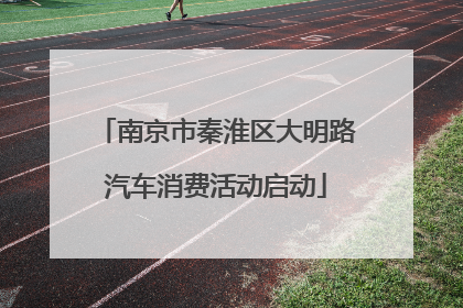 南京市秦淮区大明路汽车消费活动启动