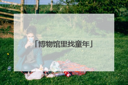 博物馆里找童年