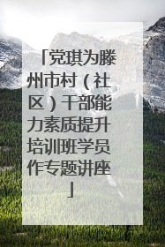 党琪为滕州市村（社区）干部能力素质提升培训班学员作专题讲座