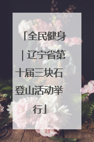 全民健身｜辽宁省第十届三块石登山活动举行