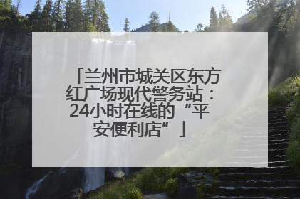 兰州市城关区东方红广场现代警务站：24小时在线的“平安便利店”