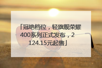冠绝档位，轻旗舰荣耀400系列正式发布，2124.15元起售
