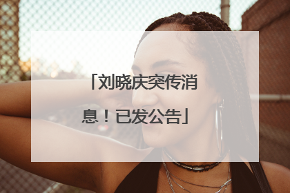 刘晓庆突传消息！已发公告