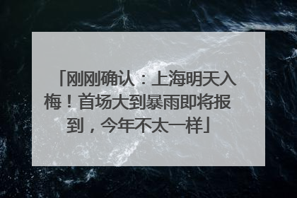 刚刚确认：上海明天入梅！首场大到暴雨即将报到，今年不太一样