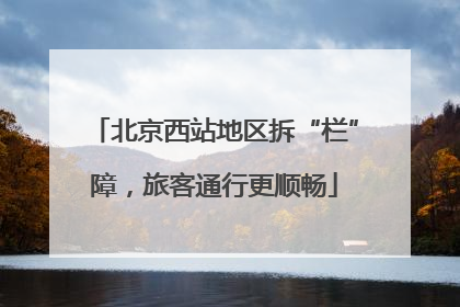 北京西站地区拆“栏”障，旅客通行更顺畅