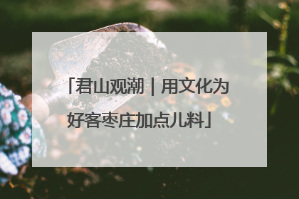 君山观潮｜用文化为好客枣庄加点儿料